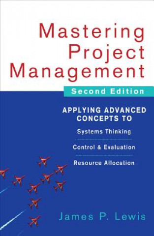 Książka Mastering Project Management: Applying Advanced Concepts to Systems Thinking, Control & Evaluation, Resource Allocation Patricia Lewis