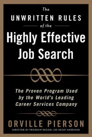 Knjiga Unwritten Rules of the Highly Effective Job Search: The Proven Program Used by the World's Leading Career Services Company Orville Pierson