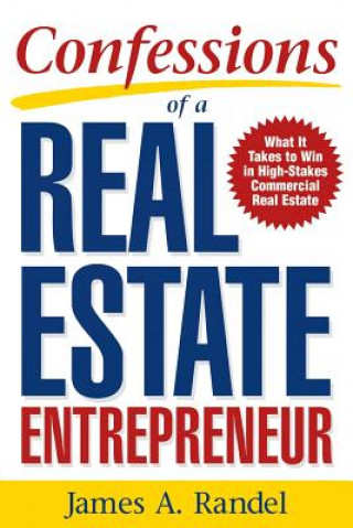 Livre Confessions of a Real Estate Entrepreneur: What It Takes to Win in High-Stakes Commercial Real Estate James Randel