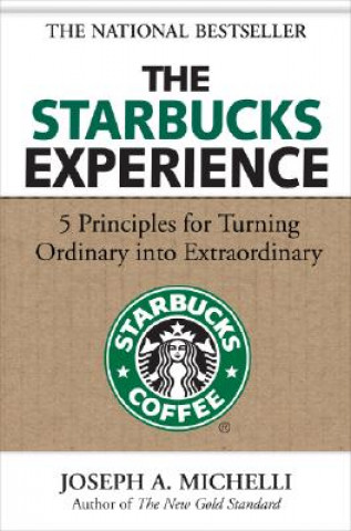 Könyv Starbucks Experience: 5 Principles for Turning Ordinary Into Extraordinary Joseph Michelli
