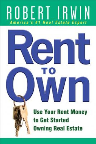 Könyv Rent to Own: Use Your Rent Money to Get Started Owning Real Estate Irwin