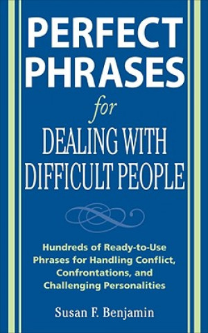 Knjiga Perfect Phrases for Dealing with Difficult People: Hundreds of Ready-to-Use Phrases for Handling Conflict, Confrontations and Challenging Personalitie Susan Benjamin