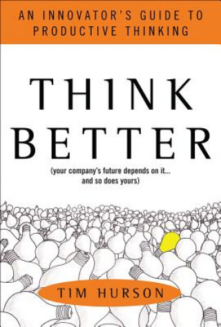 Carte Think Better: An Innovator's Guide to Productive Thinking Tim Hurson
