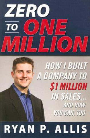 Carte Zero to One Million: How I Built My Company to $1 Million in Sales . . . and How You Can, Too Allis