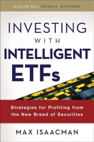 Kniha Investing with Intelligent ETFs: Strategies for Profiting from the New Breed of Securities Max Isaacman