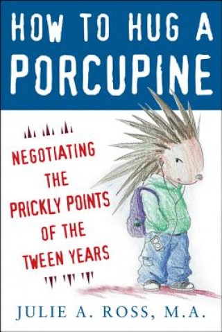 Kniha How to Hug a Porcupine: Negotiating the Prickly Points of the Tween Years Julie Ross