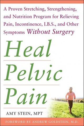 Könyv Heal Pelvic Pain: The Proven Stretching, Strengthening, and Nutrition Program for Relieving Pain, Incontinence,& I.B.S, and Other Symptoms Without Sur Amy Stein