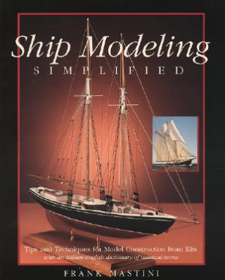 Könyv Ship Modeling Simplified: Tips and Techniques for Model Construction from Kits Frank Mastini