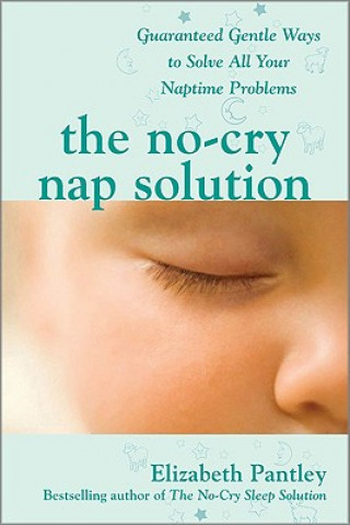 Kniha No-Cry Nap Solution: Guaranteed Gentle Ways to Solve All Your Naptime Problems Elizabeth Pantley