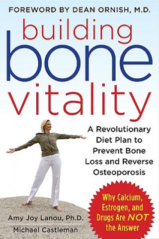 Libro Building Bone Vitality: A Revolutionary Diet Plan to Prevent Bone Loss and Reverse Osteoporosis--Without Dairy Foods, Calcium, Estrogen, or Drugs Amy Lanou