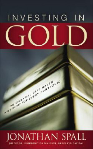 Carte Investing in Gold: The Essential Safe Haven Investment for Every Portfolio Jonathan Spall