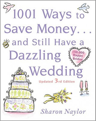 Carte 1001 Ways To Save Money . . . and Still Have a Dazzling Wedding Sharon Naylor