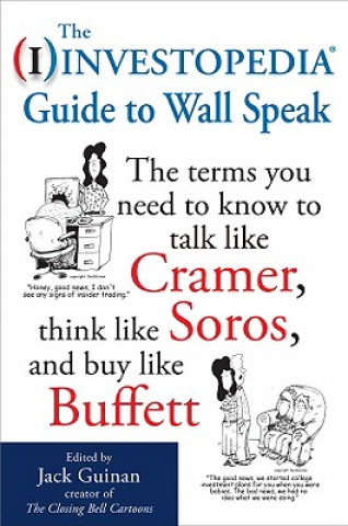 Könyv Investopedia Guide to Wall Speak: The Terms You Need to Know to Talk Like Cramer, Think Like Soros, and Buy Like Buffett Jack Guinan