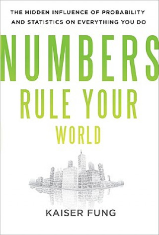 Knjiga Numbers Rule Your World: The Hidden Influence of Probabilities and Statistics on Everything You Do Kaiser Fung