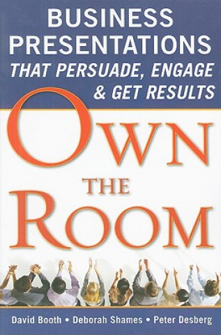Carte Own the Room: Business Presentations that Persuade, Engage, and Get Results David Booth