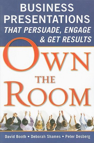 Könyv Own the Room: Business Presentations that Persuade, Engage, and Get Results David Booth