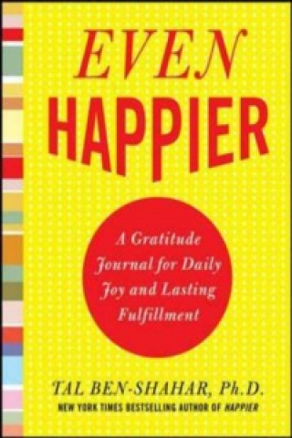 Kniha Even Happier: A Gratitude Journal for Daily Joy and Lasting Fulfillment Tal Ben-Shahar