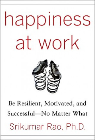 Könyv Happiness at Work: Be Resilient, Motivated, and Successful - No Matter What Srikumar Rao