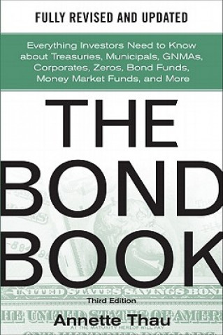 Könyv Bond Book, Third Edition: Everything Investors Need to Know About Treasuries, Municipals, GNMAs, Corporates, Zeros, Bond Funds, Money Market Funds, an Annette Thau