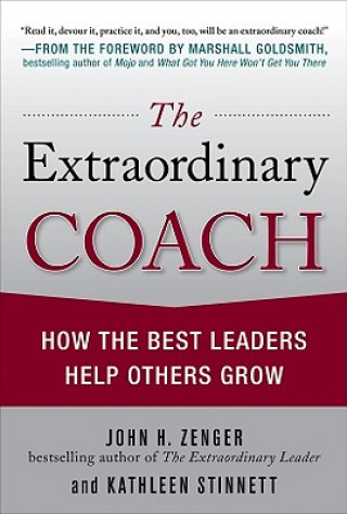 Könyv Extraordinary Coach: How the Best Leaders Help Others Grow John Zenger