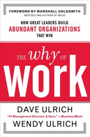 Könyv Why of Work: How Great Leaders Build Abundant Organizations That Win David Ulrich