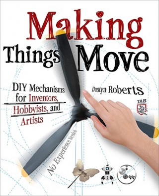Книга Making Things Move DIY Mechanisms for Inventors, Hobbyists, and Artists Dustyn Roberts