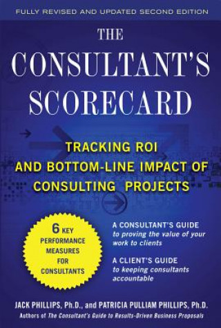 Kniha Consultant's Scorecard, Second Edition: Tracking ROI and Bottom-Line Impact of Consulting Projects Jack Phillips