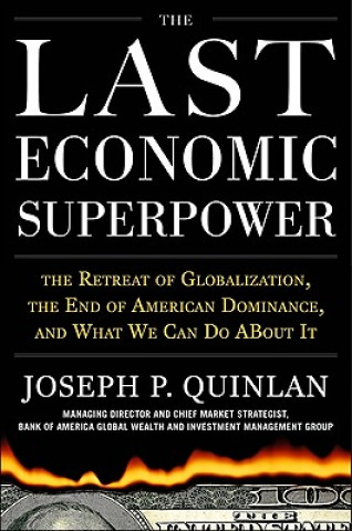 Książka Last Economic Superpower: The Retreat of Globalization, the End of American Dominance, and What We Can Do About It Joseph P Quinlan