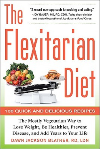 Carte Flexitarian Diet: The Mostly Vegetarian Way to Lose Weight, Be Healthier, Prevent Disease, and Add Years to Your Life Dawn Jackson Blatner