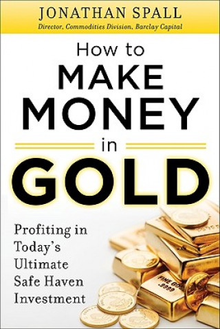 Knjiga How to Profit in Gold:  Professional Tips and Strategies for Today's Ultimate Safe Haven Investment Jonathan Spall