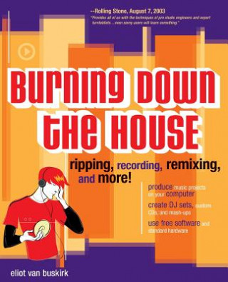 Könyv Burning Down the House: Ripping, Recording, Remixing, and More! Eliot van Buskirk