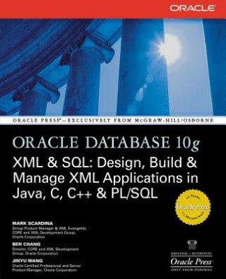 Kniha Oracle Database 10g XML & SQL: Design, Build, & Manage XML Applications in Java, C, C++, & PL/SQL Ben Chang