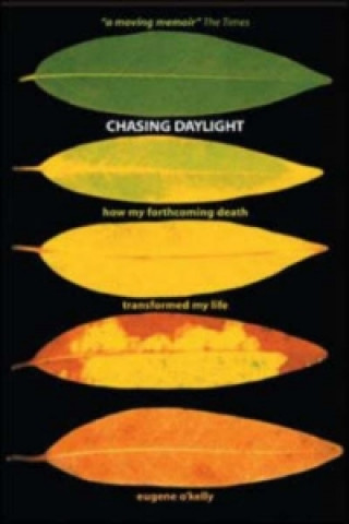 Kniha Chasing Daylight. How My Forthcoming Death Transformed My Life (UK Edition) Eugene O´Kelly