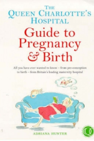 Książka Queen Charlotte's Hospital Guide to Pregnancy & Birth Adriana Hunter