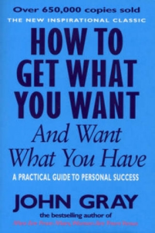 Kniha How To Get What You Want And Want What You Have John Gray