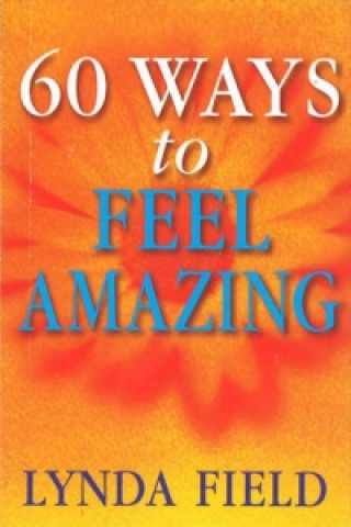 Kniha 60 Ways To Feel Amazing Lynda Field