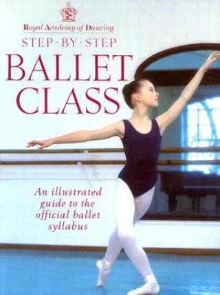 Könyv Royal Academy Of Dancing Step By Step Ballet Class Royal Academy of Dancing