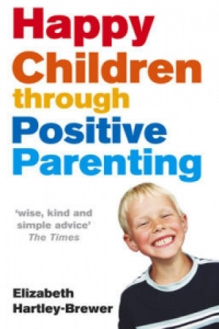 Knjiga Happy Children Through Positive Parenting Elizabeth Hartley-Brewer
