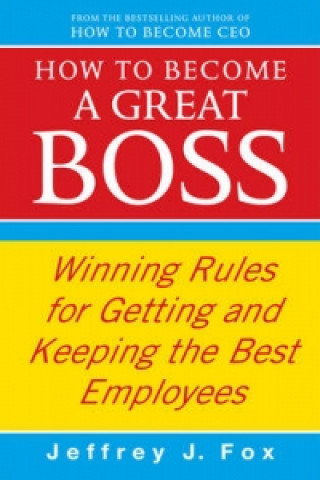 Kniha How To Become A Great Boss Jeffrey J. Fox
