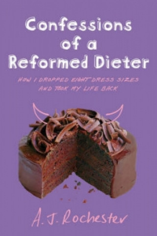 Kniha Confessions of a Reformed Dieter A J Rochester