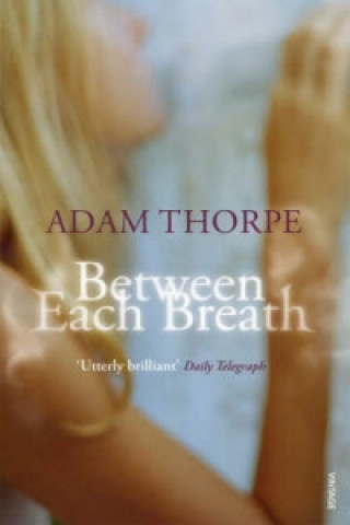 Könyv Between Each Breath Adam Thorpe