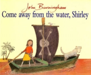 Kniha Come Away From The Water, Shirley John Burningham