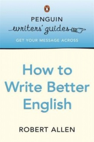 Book Penguin Writers' Guides: How to Write Better English Robert Allen