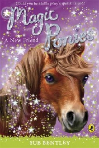 Kniha Magic Ponies: A New Friend Sue Bentley