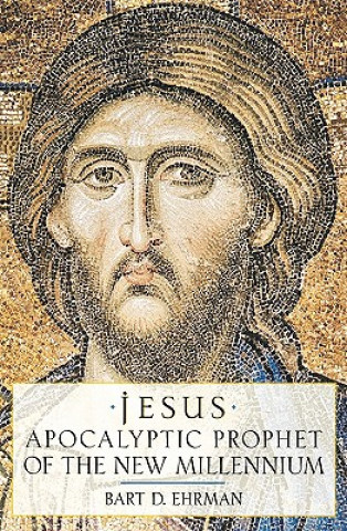 Kniha Jesus, Apocalyptic Prophet of the New Millennium Bart D. Ehrman