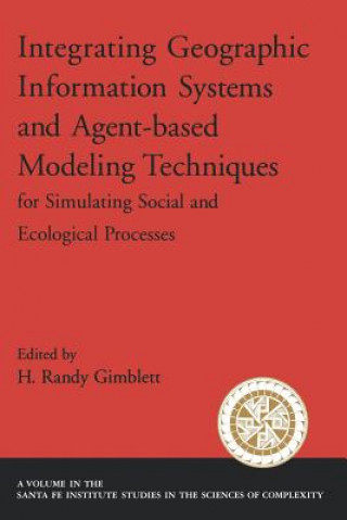 Könyv Integrating Geographic Information Systems and Agent-Based Modeling Techniques for Simulatin Social and Ecological Processes H. Randy Gimblett