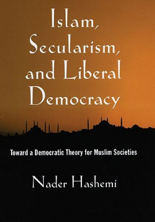 Kniha Islam, Secularism, and Liberal Democracy Nader Hashemi