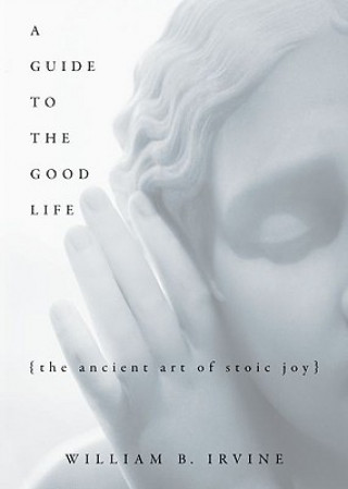 Книга Guide to the Good Life William B Irvine