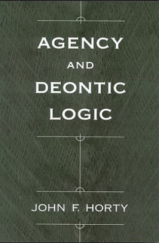 Kniha Agency and Deontic Logic John F Horty