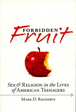 Carte Forbidden Fruit Sex and Religion in the Lives of American Teenagers Mark D Regnerus